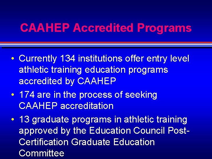 CAAHEP Accredited Programs • Currently 134 institutions offer entry level athletic training education programs