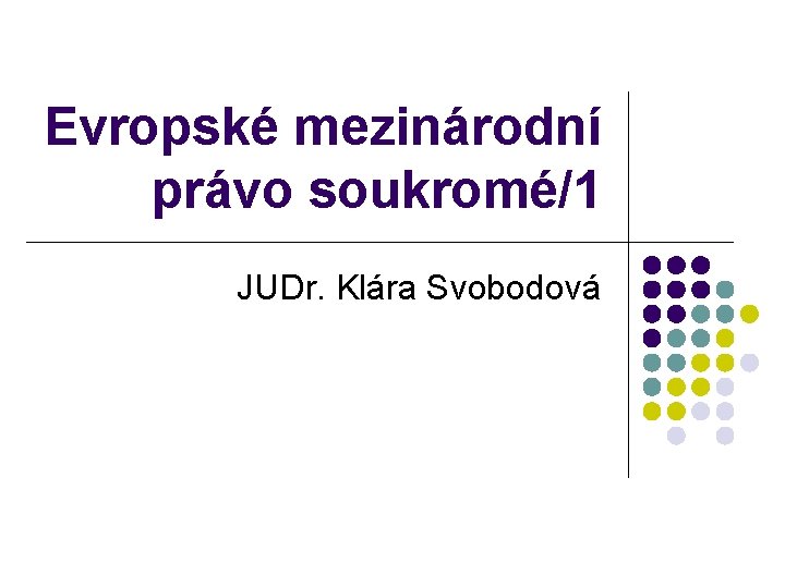 Evropské mezinárodní právo soukromé/1 JUDr. Klára Svobodová 