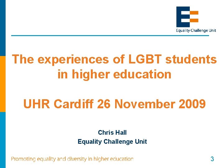 The experiences of LGBT students in higher education UHR Cardiff 26 November 2009 Chris The experiences of LGBT students in higher education UHR Cardiff 26 November 2009 Chris