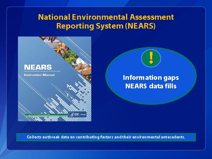 National Environmental Assessment Reporting System (NEARS) ! Information gaps NEARS data fills Collects outbreak