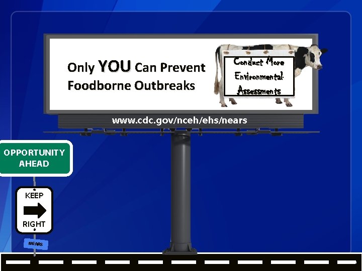 Only YOU Can Prevent Foodborne Outbreaks Conduct More Environmental Assessments www. cdc. gov/nceh/ehs/nears OPPORTUNITY