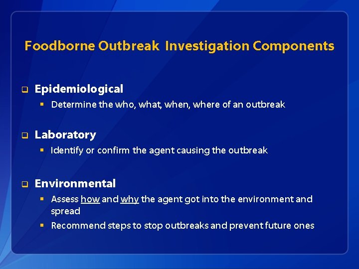Foodborne Outbreak Investigation Components q Epidemiological § Determine the who, what, when, where of