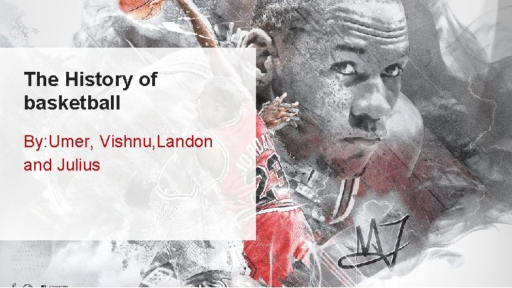 The History of basketball By: Umer, Vishnu, Landon and Julius 