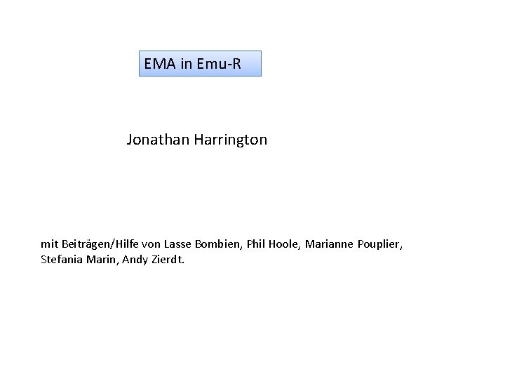 EMA in Emu-R Jonathan Harrington mit Beiträgen/Hilfe von Lasse Bombien, Phil Hoole, Marianne Pouplier,