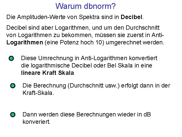 Warum dbnorm? Die Amplituden-Werte von Spektra sind in Decibel sind aber Logarithmen, und um