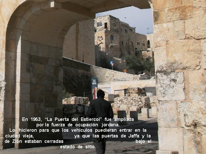 En 1953, “La Puerta del Estiercol” fue ampliada por la fuerza de ocupación jordana.