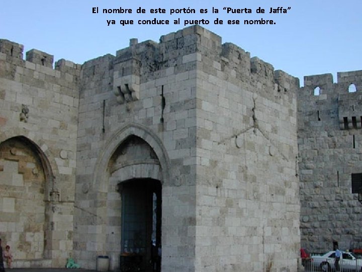 El nombre de este portón es la “Puerta de Jaffa” ya que conduce al