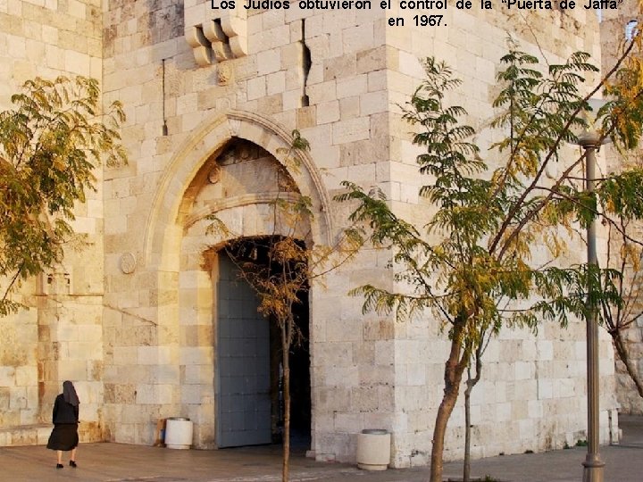 Los Judios obtuvieron el control de la “Puerta de Jaffa” en 1967. 