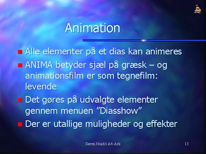 Animation Alle elementer på et dias kan animeres n ANIMA betyder sjæl på græsk
