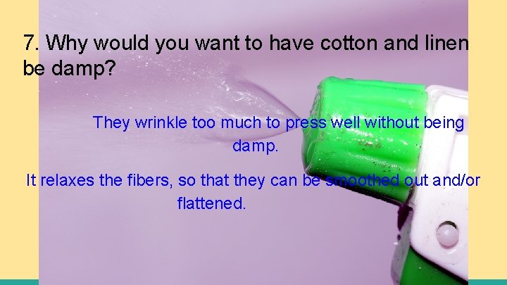 7. Why would you want to have cotton and linen be damp? They wrinkle