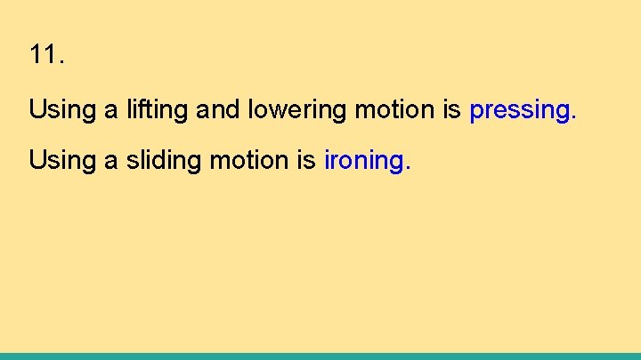 11. Using a lifting and lowering motion is pressing. Using a sliding motion is