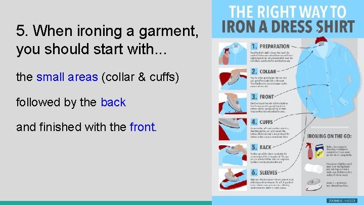 5. When ironing a garment, you should start with. . . the small areas