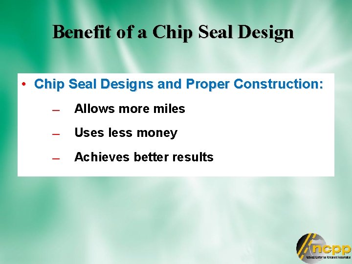 Benefit of a Chip Seal Design • Chip Seal Designs and Proper Construction: Allows
