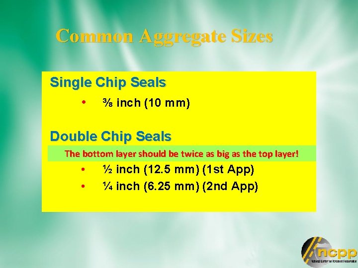 Common Aggregate Sizes Single Chip Seals • ⅜ inch (10 mm) Double Chip Seals