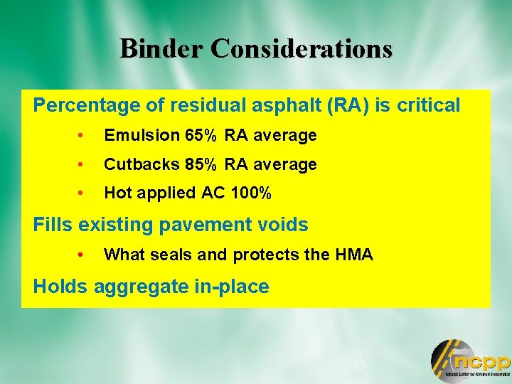 Binder Considerations Percentage of residual asphalt (RA) is critical • Emulsion 65% RA average