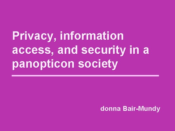 Privacy, information access, and security in a panopticon society donna Bair-Mundy 