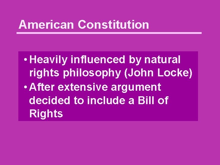 American Constitution • Heavily influenced by natural rights philosophy (John Locke) • After extensive