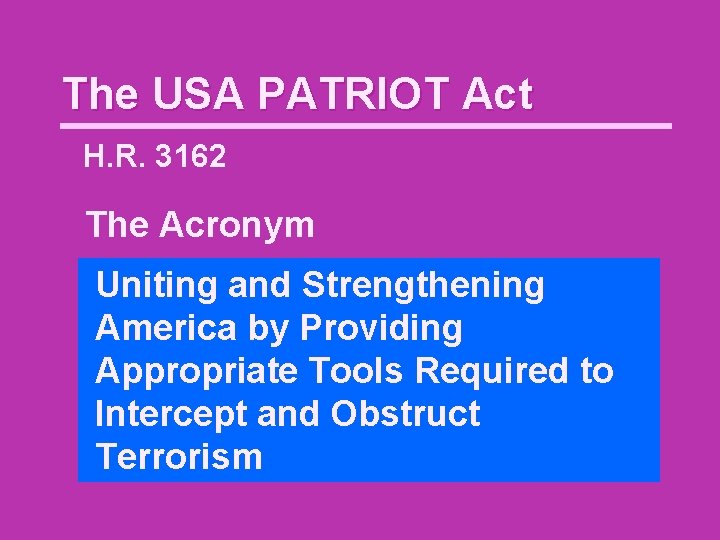 The USA PATRIOT Act H. R. 3162 The Acronym Uniting and Strengthening America by