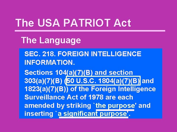 The USA PATRIOT Act The Language SEC. 218. FOREIGN INTELLIGENCE INFORMATION. Sections 104(a)(7)(B) and