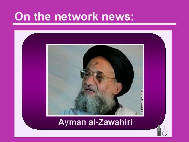 On the network news: Ayman al-Zawahiri 