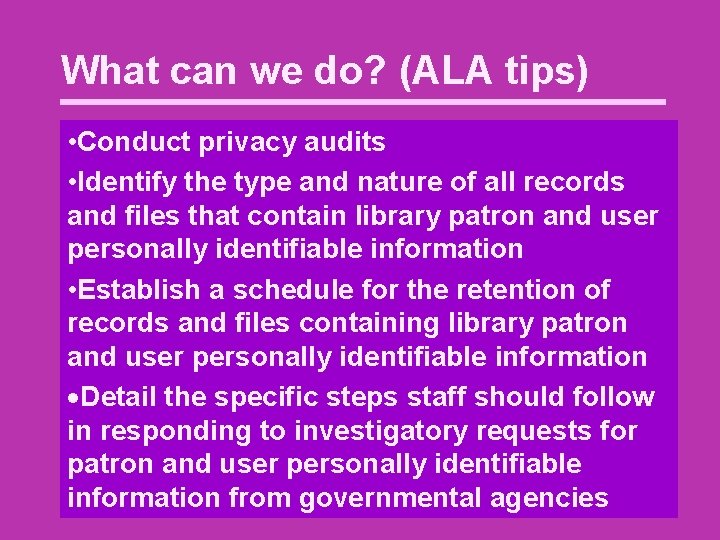 What can we do? (ALA tips) • Conduct privacy audits • Identify the type