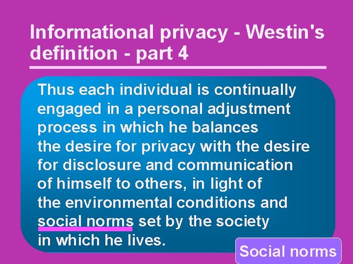 Informational privacy - Westin's definition - part 4 Thus each individual is continually engaged