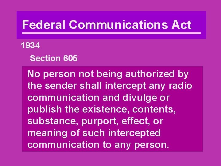 Federal Communications Act 1934 Section 605 No person not being authorized by the sender