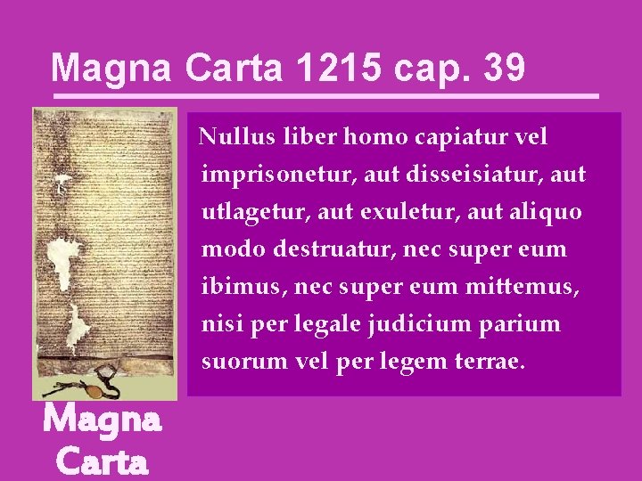 Magna Carta 1215 cap. 39 Nullus liber homo capiatur vel imprisonetur, aut disseisiatur, aut