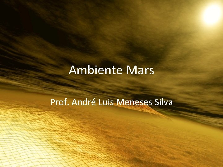 Ambiente Mars Prof. André Luis Meneses Silva 