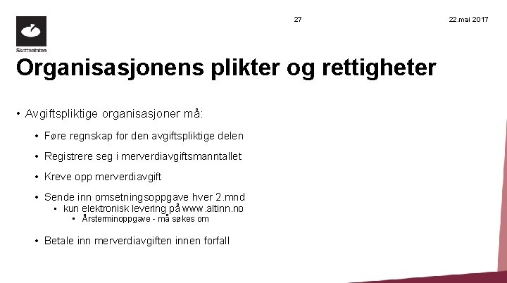 27 Organisasjonens plikter og rettigheter • Avgiftspliktige organisasjoner må: • Føre regnskap for den