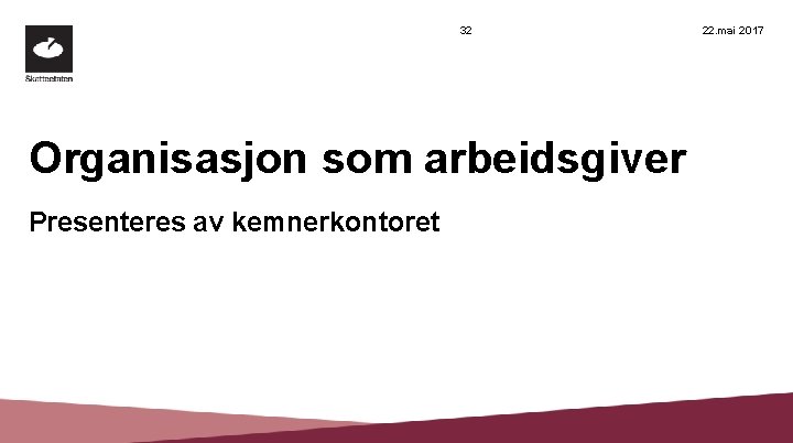 32 Organisasjon som arbeidsgiver Presenteres av kemnerkontoret 22. mai 2017 