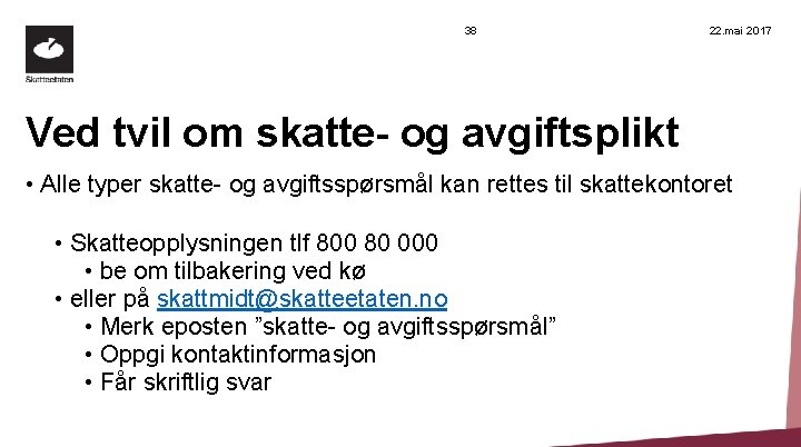 38 22. mai 2017 Ved tvil om skatte- og avgiftsplikt • Alle typer skatte-