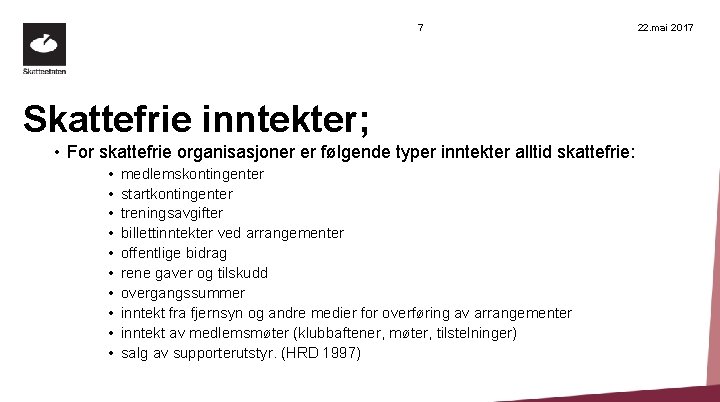 7 Skattefrie inntekter; • For skattefrie organisasjoner er følgende typer inntekter alltid skattefrie: •