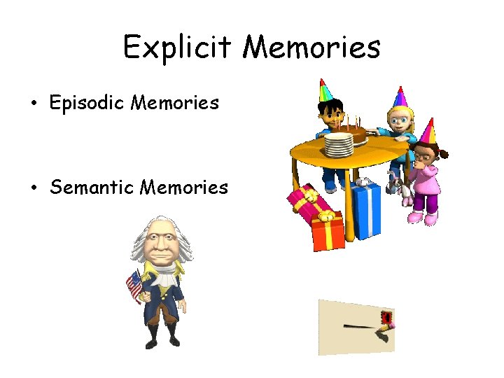 Explicit Memories • Episodic Memories • Semantic Memories 