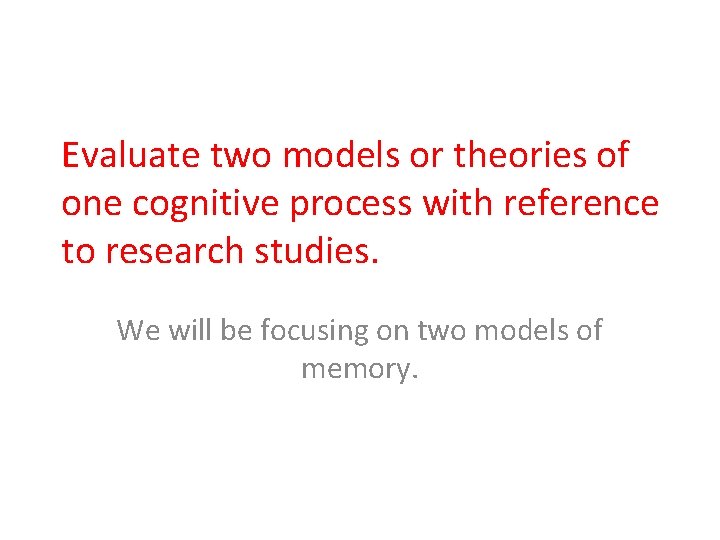 Evaluate two models or theories of one cognitive process with reference to research studies.