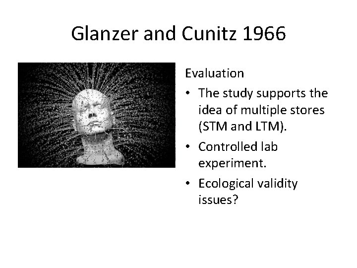 Glanzer and Cunitz 1966 Evaluation • The study supports the idea of multiple stores