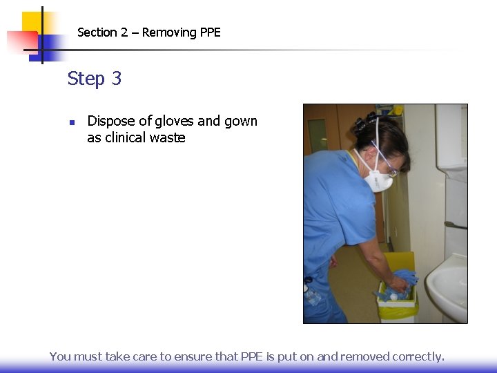 Section 2 – Removing PPE Step 3 n Dispose of gloves and gown as