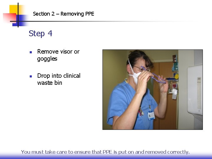 Section 2 – Removing PPE Step 4 n n Remove visor or goggles Drop