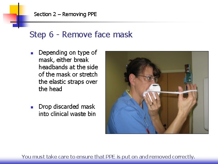 Section 2 – Removing PPE Step 6 - Remove face mask n n Depending