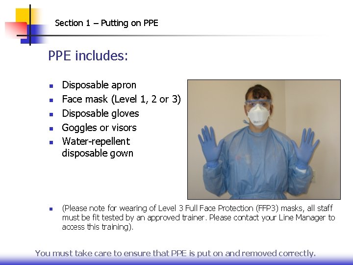 Section 1 – Putting on PPE includes: n n n Disposable apron Face mask