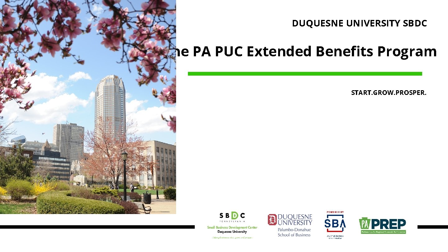 DUQUESNE UNIVERSITY SBDC The PA PUC Extended Benefits Program START. GROW. PROSPER. 