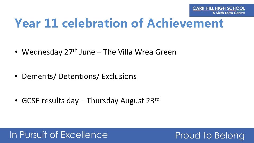 Year 11 celebration of Achievement • Wednesday 27 th June – The Villa Wrea