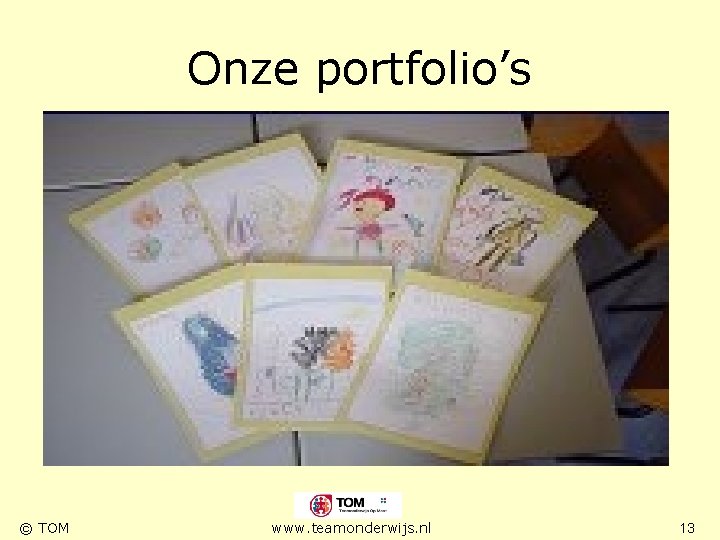 Onze portfolio’s © TOM www. teamonderwijs. nl 13 