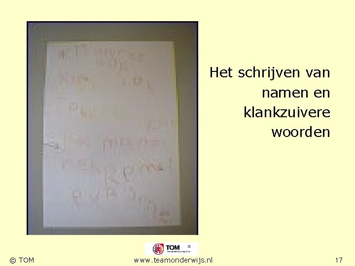 Het schrijven van namen en klankzuivere woorden © TOM www. teamonderwijs. nl 17 