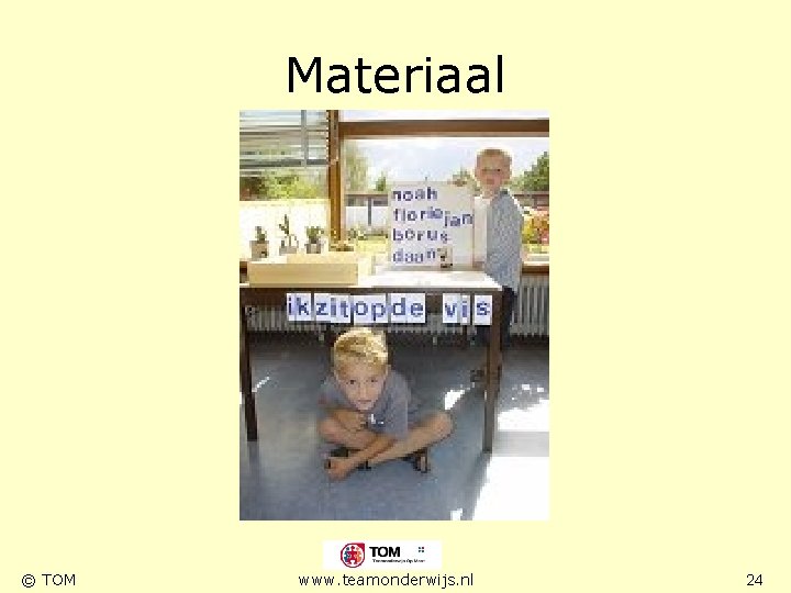 Materiaal © TOM www. teamonderwijs. nl 24 