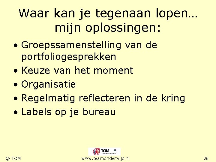 Waar kan je tegenaan lopen… mijn oplossingen: • Groepssamenstelling van de portfoliogesprekken • Keuze