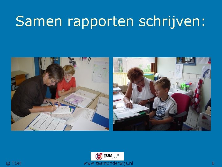 Samen rapporten schrijven: © TOM www. teamonderwijs. nl 8 