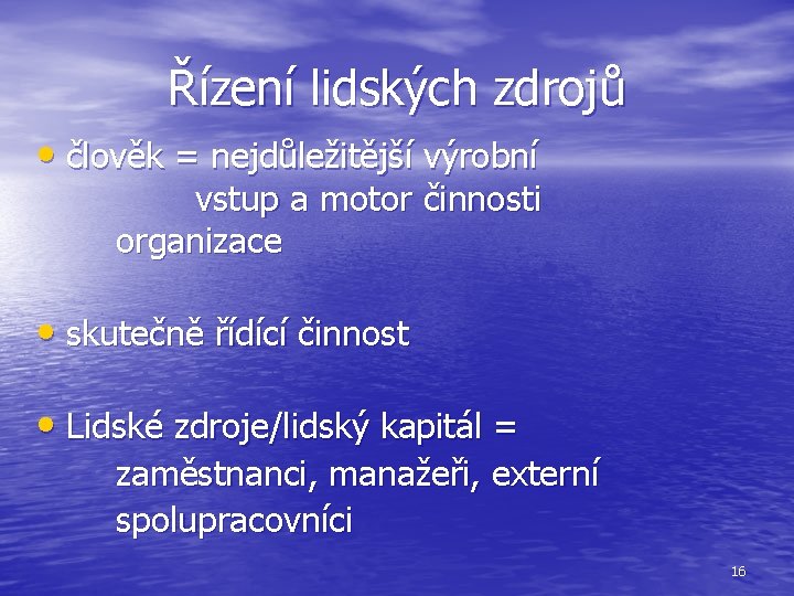 Řízení lidských zdrojů • člověk = nejdůležitější výrobní vstup a motor činnosti organizace •