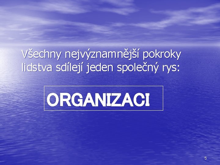 Všechny nejvýznamnější pokroky lidstva sdílejí jeden společný rys: ORGANIZACI 5 