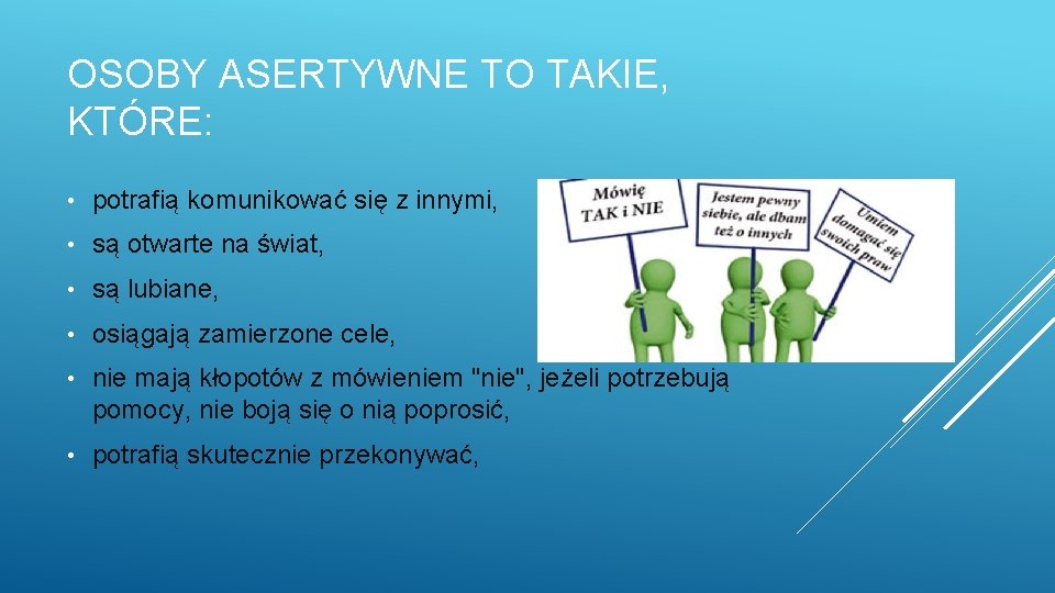 OSOBY ASERTYWNE TO TAKIE, KTÓRE: • potrafią komunikować się z innymi, • są otwarte